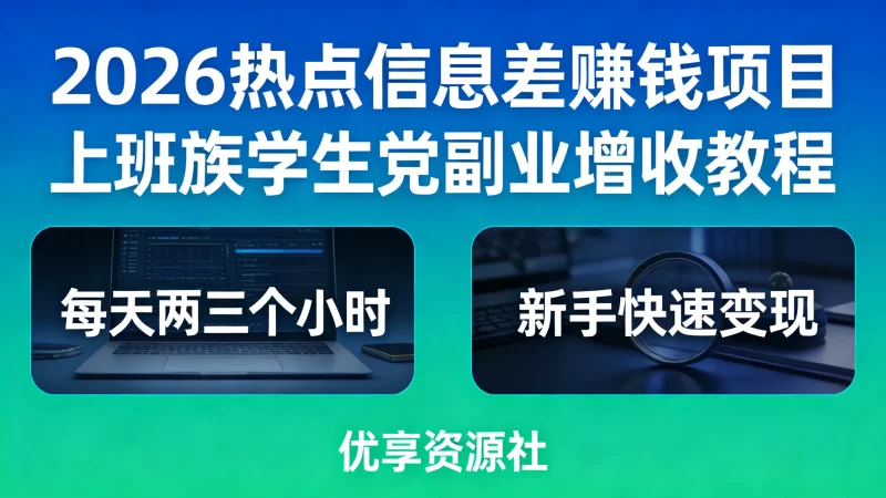 2026年最新暴利热点信息差项目｜3 天见收益 每天 2-3 小时副业实战课-优享资源社