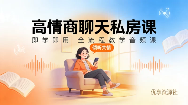 高情商聊天私房课 即学即用  倾听共情全流程教学音频课-优享资源社