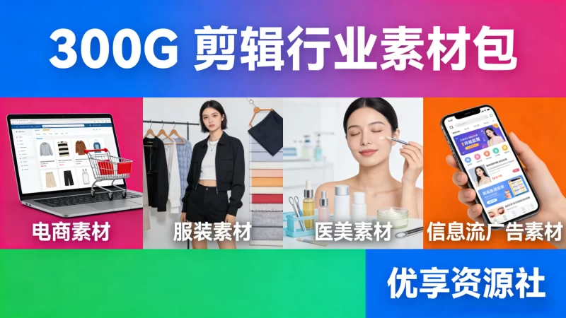 电商自媒体必备剪辑素材合集【多场景全覆盖】短视频带货 / 剪辑通用无水印素材-优享资源社